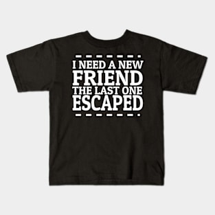 funny saying i need a new friend the last one escaped Kids T-Shirt